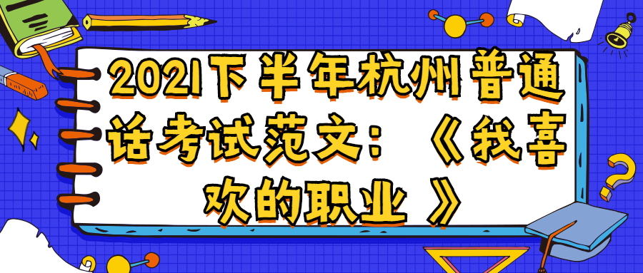 2021下半年杭州普通话考试范文:《我喜欢的职业 》