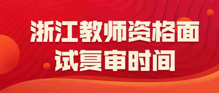 浙江教师资格面试复审时间