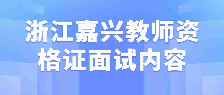 浙江嘉兴教师资格证面试内容