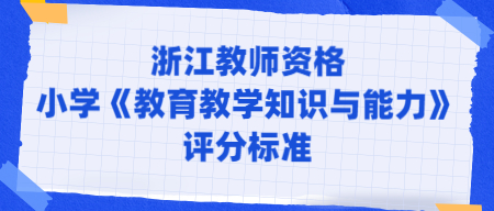 浙江教师资格小学《教育教学知识与能力》评分标准