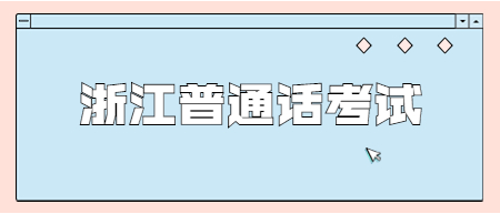 浙江普通话考试：2022下半年衢州市社会人员普通话水平等级测试报名时间