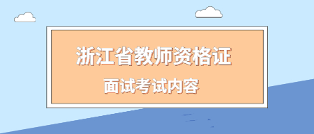 2022下半年浙江省教师资格证面试考试内容！