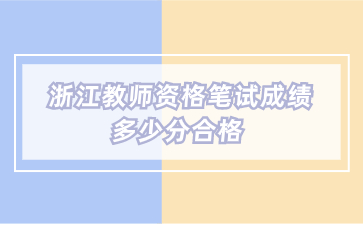 浙江教师资格笔试成绩多少分合格